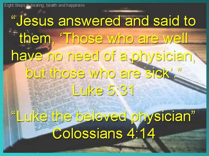 Eight Steps to healing, health and happiness “Jesus answered and said to them, ‘Those