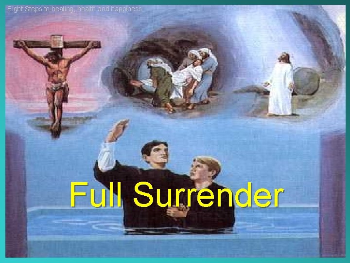 Eight Steps to healing, health and happiness Full Surrender 