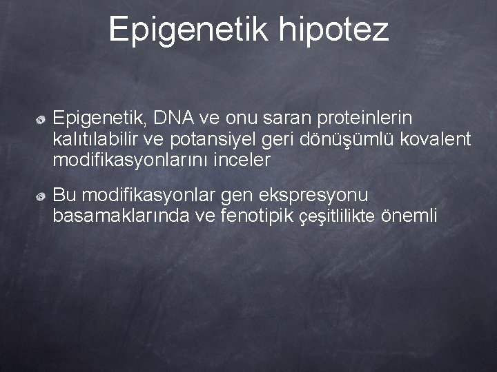 Epigenetik hipotez Epigenetik, DNA ve onu saran proteinlerin kalıtılabilir ve potansiyel geri dönüşümlü kovalent