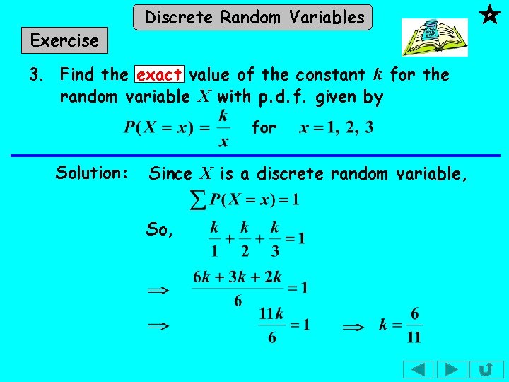 Exercise Discrete Random Variables 3. Find the exact value of the constant k for