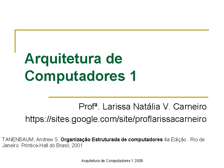 Arquitetura de Computadores 1 Profª. Larissa Natália V. Carneiro https: //sites. google. com/site/proflarissacarneiro TANENBAUM,