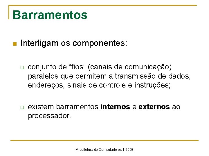 Barramentos n Interligam os componentes: q q conjunto de “fios” (canais de comunicação) paralelos