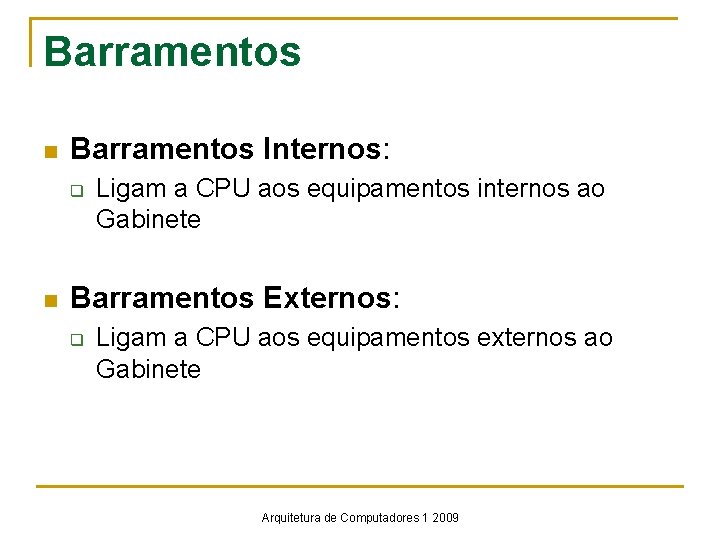 Barramentos n Barramentos Internos: q n Ligam a CPU aos equipamentos internos ao Gabinete