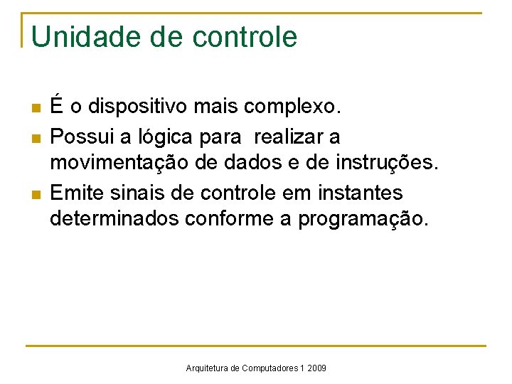 Unidade de controle n n n É o dispositivo mais complexo. Possui a lógica