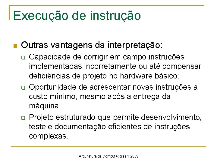 Execução de instrução n Outras vantagens da interpretação: q q q Capacidade de corrigir