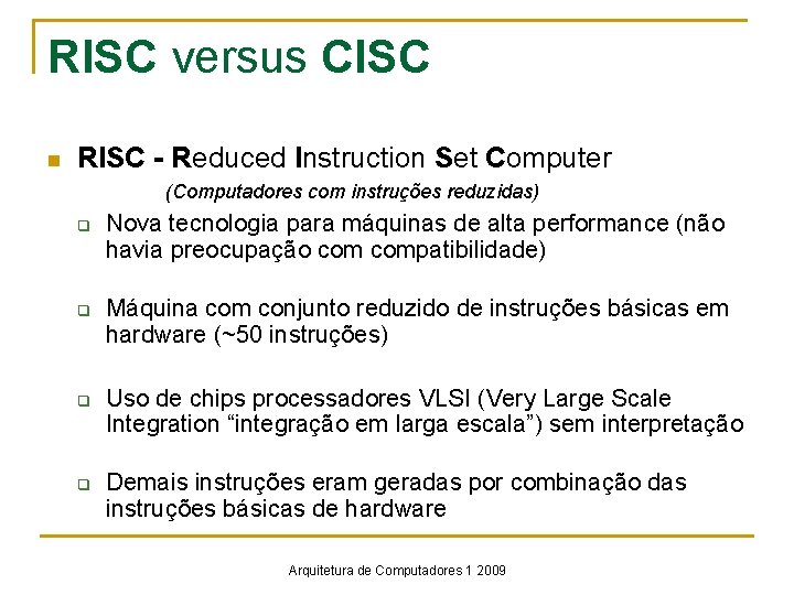 RISC versus CISC n RISC - Reduced Instruction Set Computer (Computadores com instruções reduzidas)