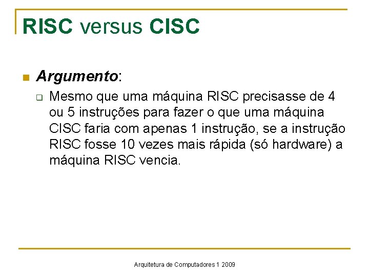 RISC versus CISC n Argumento: q Mesmo que uma máquina RISC precisasse de 4