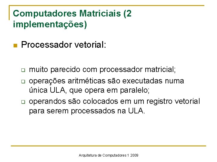 Computadores Matriciais (2 implementações) n Processador vetorial: q q q muito parecido com processador