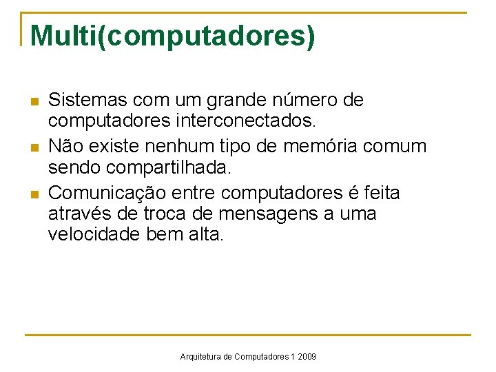 Multi(computadores) n n n Sistemas com um grande número de computadores interconectados. Não existe