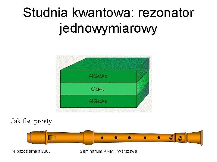 Studnia kwantowa: rezonator jednowymiarowy Jak flet prosty 4 października 2007 Seminarium KMMF Warszawa 