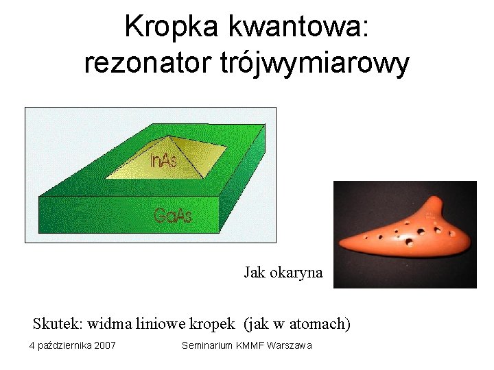 Kropka kwantowa: rezonator trójwymiarowy Jak okaryna Skutek: widma liniowe kropek (jak w atomach) 4