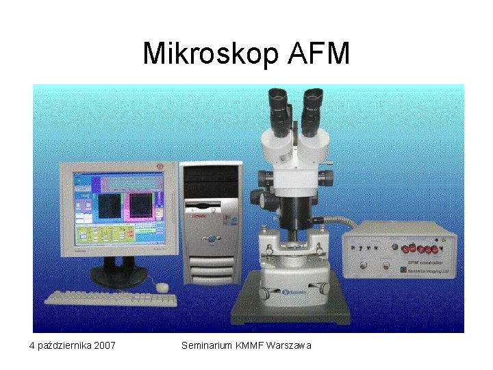 Mikroskop AFM 4 października 2007 Seminarium KMMF Warszawa 