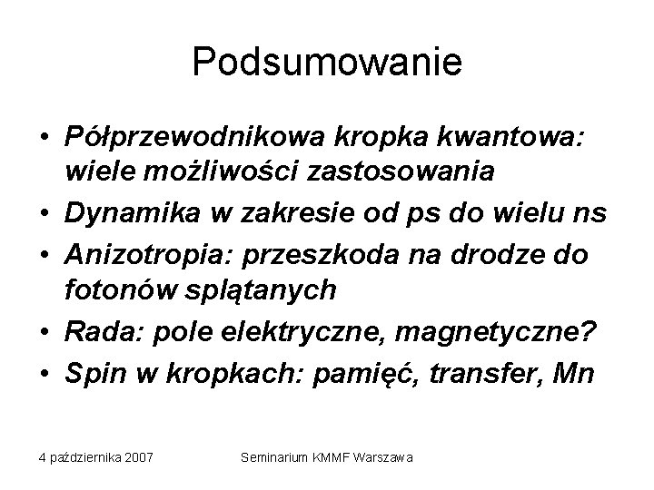 Podsumowanie • Półprzewodnikowa kropka kwantowa: wiele możliwości zastosowania • Dynamika w zakresie od ps