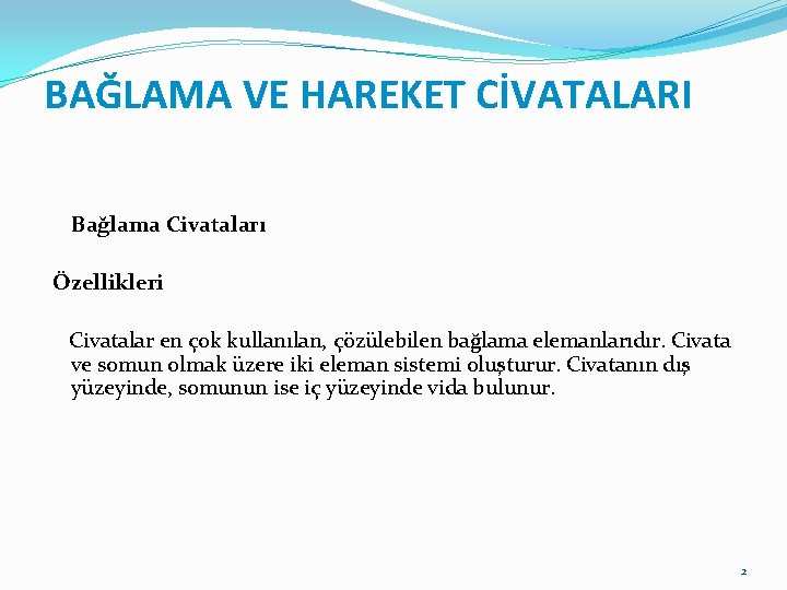 BAĞLAMA VE HAREKET CİVATALARI Bağlama Civataları Özellikleri Civatalar en çok kullanılan, çözülebilen bağlama elemanlarıdır.