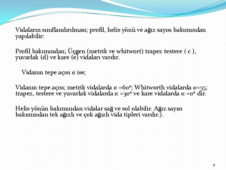 Vidaların sınıflandırılması; profil, helis yönü ve ağız sayısı bakımından yapılabilir: Profil bakımından; Üçgen (metrik