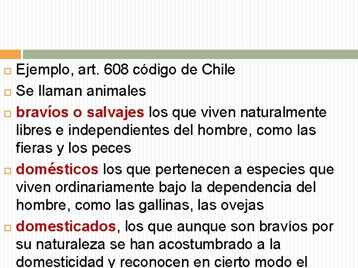 Ejemplo, art. 608 código de Chile Se llaman animales bravíos o salvajes los que