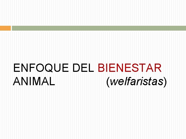 ENFOQUE DEL BIENESTAR ANIMAL (welfaristas) 