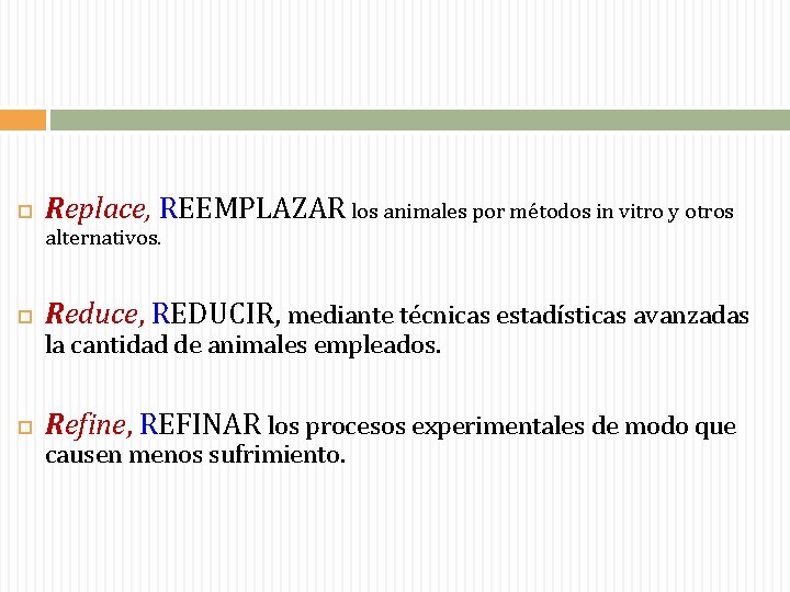  Replace, REEMPLAZAR los animales por métodos in vitro y otros alternativos. Reduce, REDUCIR,