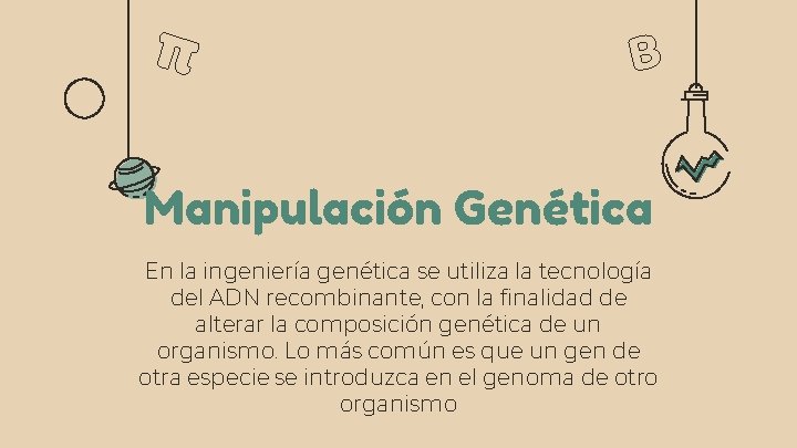 Manipulación Genética En la ingeniería genética se utiliza la tecnología del ADN recombinante, con