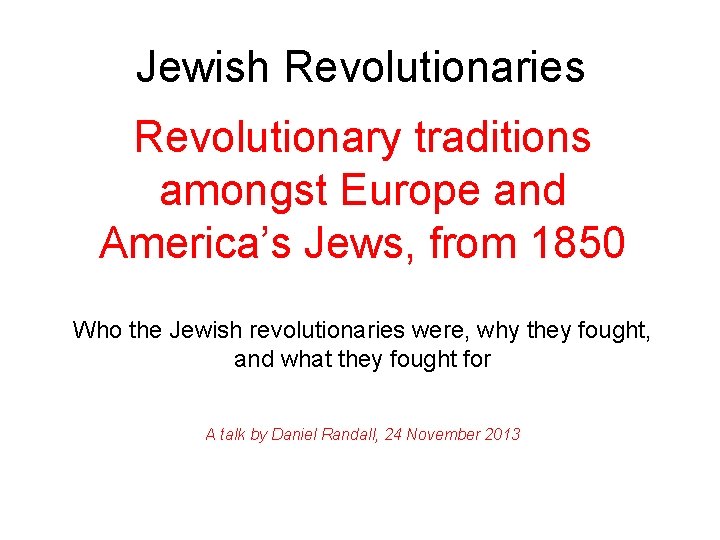 Jewish Revolutionaries Revolutionary traditions amongst Europe and America’s Jews, from 1850 Who the Jewish