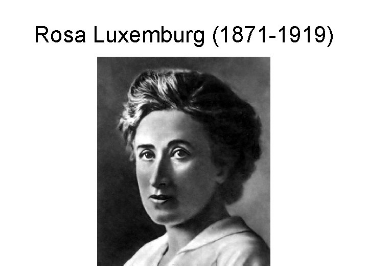 Rosa Luxemburg (1871 -1919) 