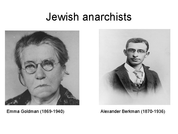 Jewish anarchists Emma Goldman (1869 -1940) Alexander Berkman (1870 -1936) 