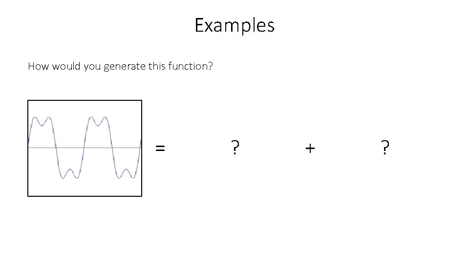 Examples How would you generate this function? = ? + ? 