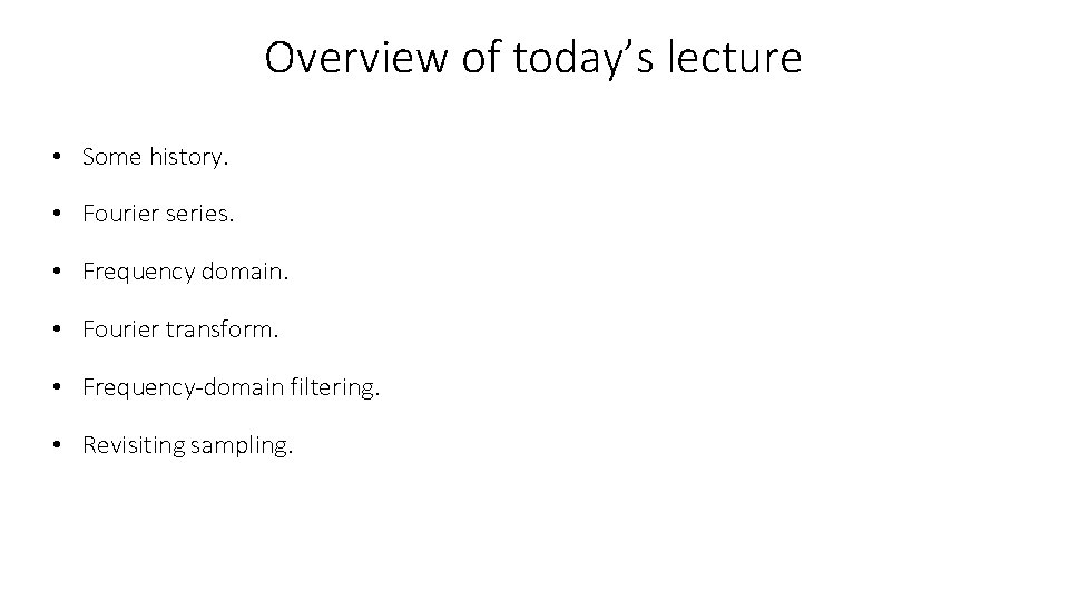 Overview of today’s lecture • Some history. • Fourier series. • Frequency domain. •