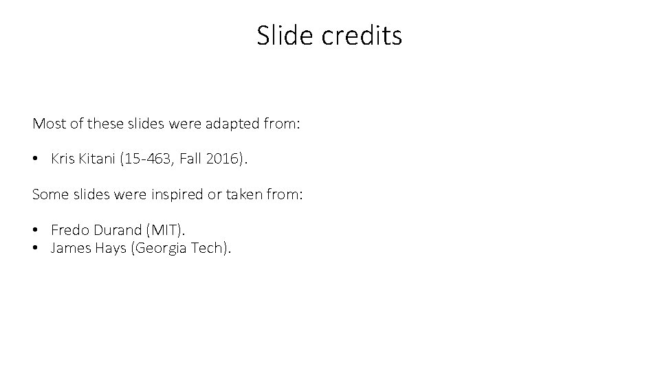 Slide credits Most of these slides were adapted from: • Kris Kitani (15 -463,