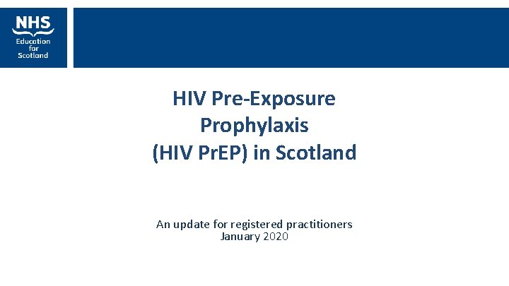HIV Pre-Exposure Prophylaxis (HIV Pr. EP) in Scotland An update for registered practitioners January