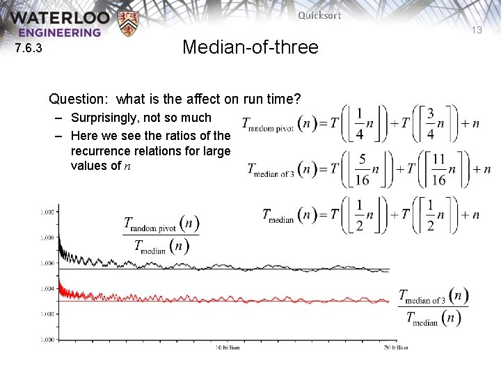 Quicksort 13 7. 6. 3 Median-of-three Question: what is the affect on run time? Quicksort 13 7. 6. 3 Median-of-three Question: what is the affect on run time?