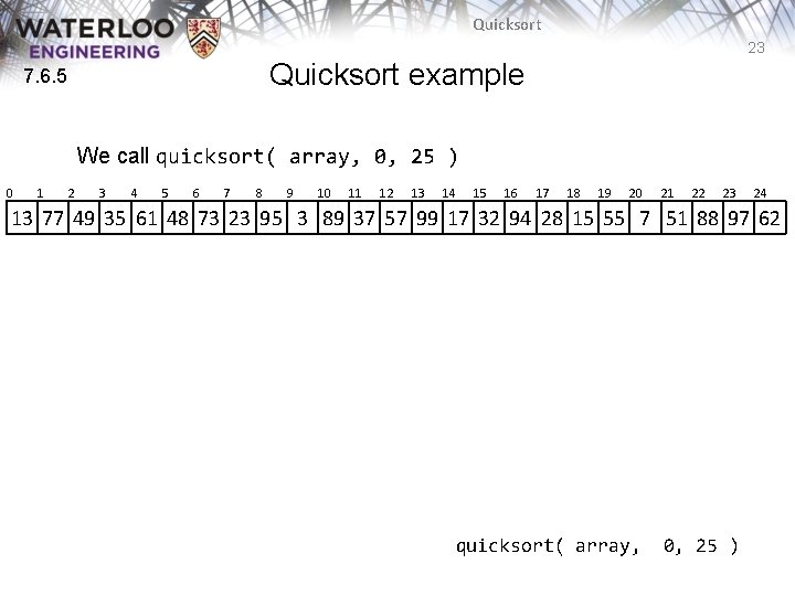 Quicksort 23 Quicksort example 7. 6. 5 We call quicksort( array, 0, 25 ) Quicksort 23 Quicksort example 7. 6. 5 We call quicksort( array, 0, 25 )