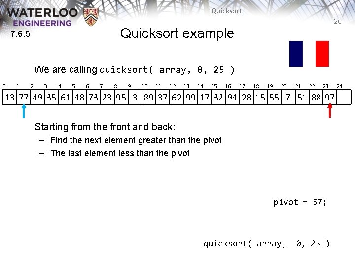 Quicksort 26 Quicksort example 7. 6. 5 We are calling quicksort( array, 0, 25 Quicksort 26 Quicksort example 7. 6. 5 We are calling quicksort( array, 0, 25