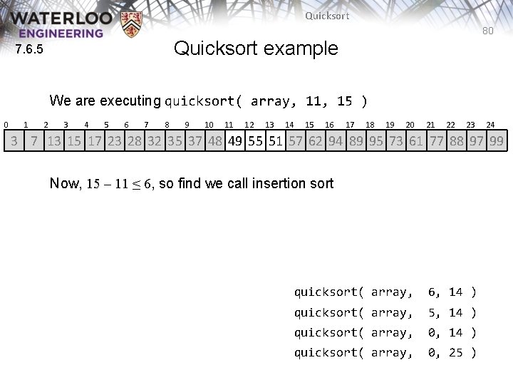 Quicksort 80 Quicksort example 7. 6. 5 We are executing quicksort( array, 11, 15 Quicksort 80 Quicksort example 7. 6. 5 We are executing quicksort( array, 11, 15