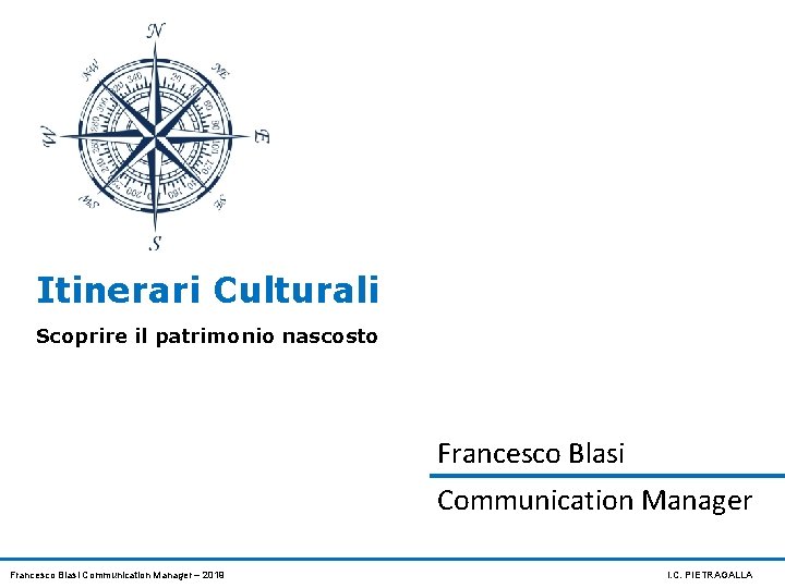 Itinerari Culturali Scoprire il patrimonio nascosto Francesco Blasi Communication Manager – 2019 I. C.