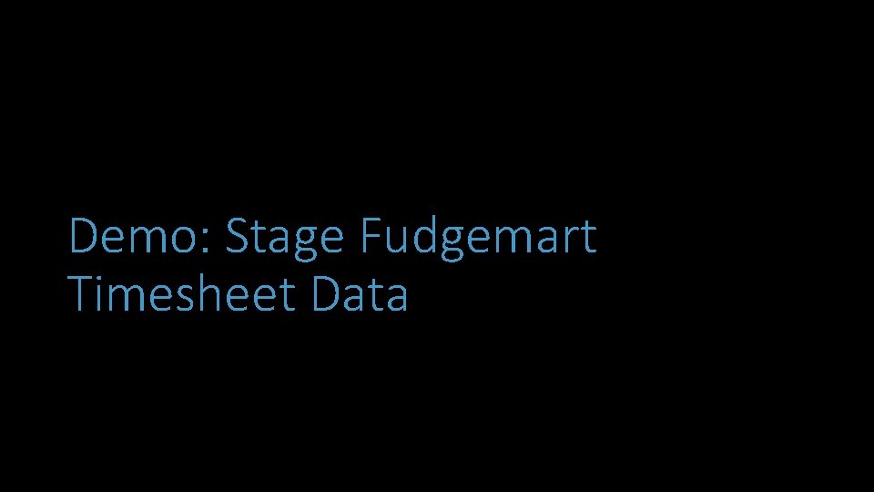 Demo: Stage Fudgemart Timesheet Data 