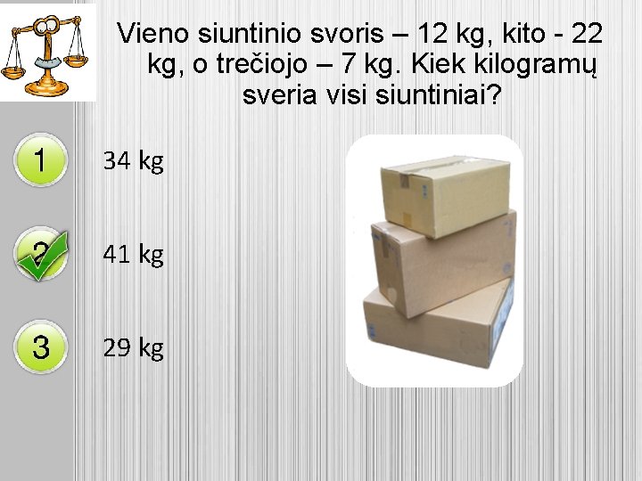 Vieno siuntinio svoris – 12 kg, kito - 22 kg, o trečiojo – 7