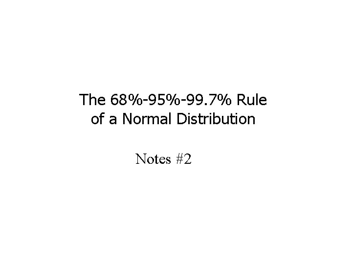 The 68%-95%-99. 7% Rule of a Normal Distribution Notes #2 