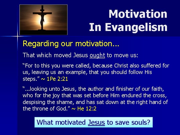Motivation In Evangelism Regarding our motivation. . . That which moved Jesus ought to