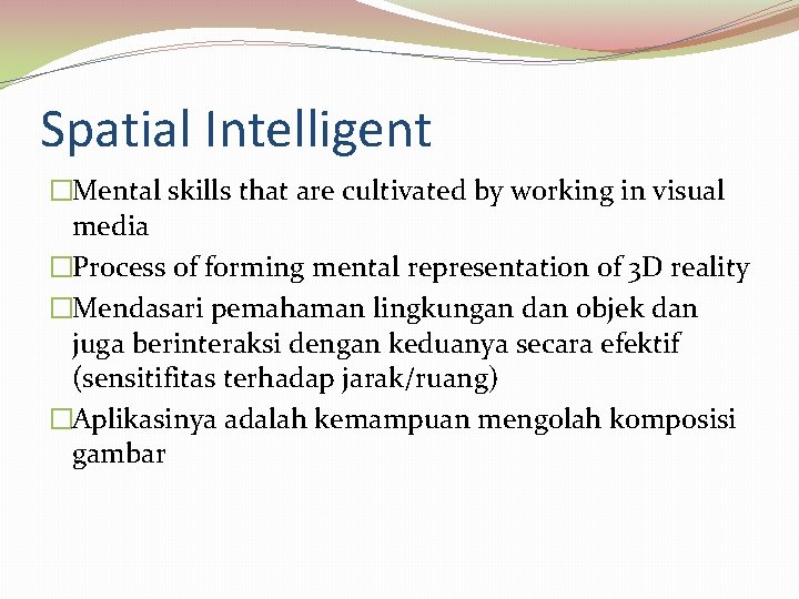 Spatial Intelligent �Mental skills that are cultivated by working in visual media �Process of