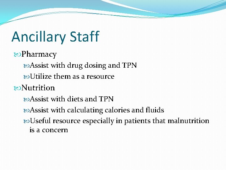 Ancillary Staff Pharmacy Assist with drug dosing and TPN Utilize them as a resource