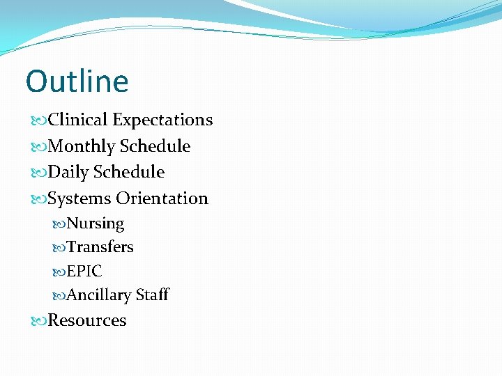 Outline Clinical Expectations Monthly Schedule Daily Schedule Systems Orientation Nursing Transfers EPIC Ancillary Staff