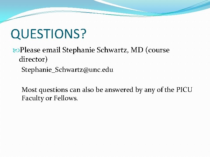 QUESTIONS? Please email Stephanie Schwartz, MD (course director) Stephanie_Schwartz@unc. edu Most questions can also