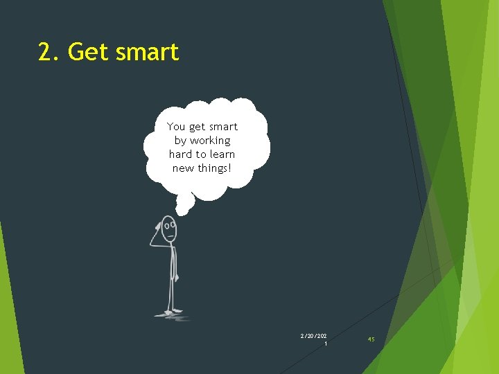 2. Get smart You get smart by working hard to learn new things! 2/20/202 2. Get smart You get smart by working hard to learn new things! 2/20/202