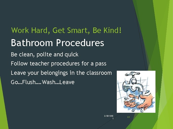 Work Hard, Get Smart, Be Kind! Bathroom Procedures Be clean, polite and quick Follow Work Hard, Get Smart, Be Kind! Bathroom Procedures Be clean, polite and quick Follow