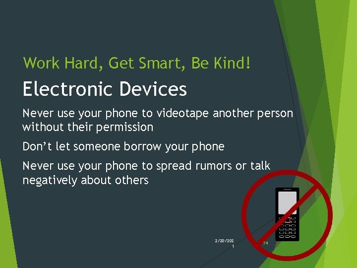 Work Hard, Get Smart, Be Kind! Electronic Devices Never use your phone to videotape Work Hard, Get Smart, Be Kind! Electronic Devices Never use your phone to videotape