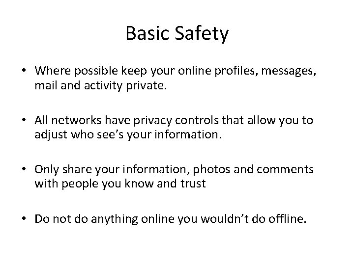 Basic Safety • Where possible keep your online profiles, messages, mail and activity private.