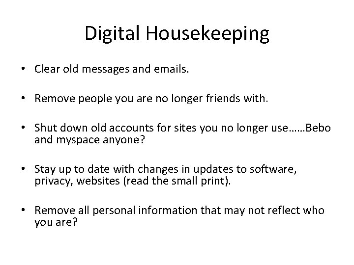 Digital Housekeeping • Clear old messages and emails. • Remove people you are no