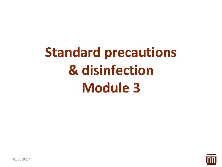 Standard precautions & disinfection Module 3 01. 08. 2017 Standard precautions & disinfection Module 3 01. 08. 2017