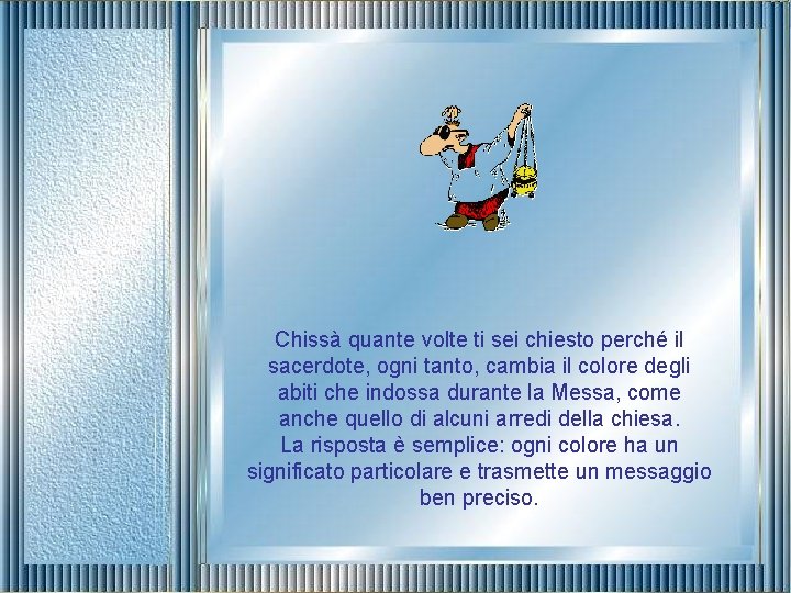 Chissà quante volte ti sei chiesto perché il sacerdote, ogni tanto, cambia il colore